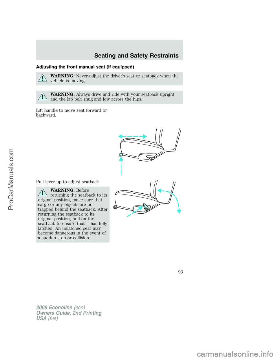 FORD E-250 2009  Owners Manual Adjusting the front manual seat (if equipped)
WARNING:Never adjust the driver’s seat or seatback when the
vehicle is moving.
WARNING:Always drive and ride with your seatback upright
and the lap belt