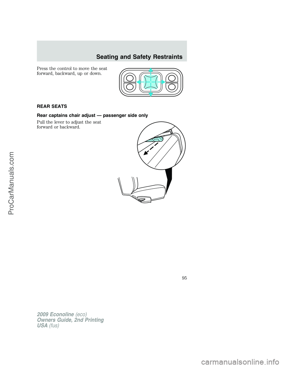 FORD E-250 2009  Owners Manual Press the control to move the seat
forward, backward, up or down.
REAR SEATS
Rear captains chair adjust — passenger side only
Pull the lever to adjust the seat
forward or backward.
2009 Econoline(ec