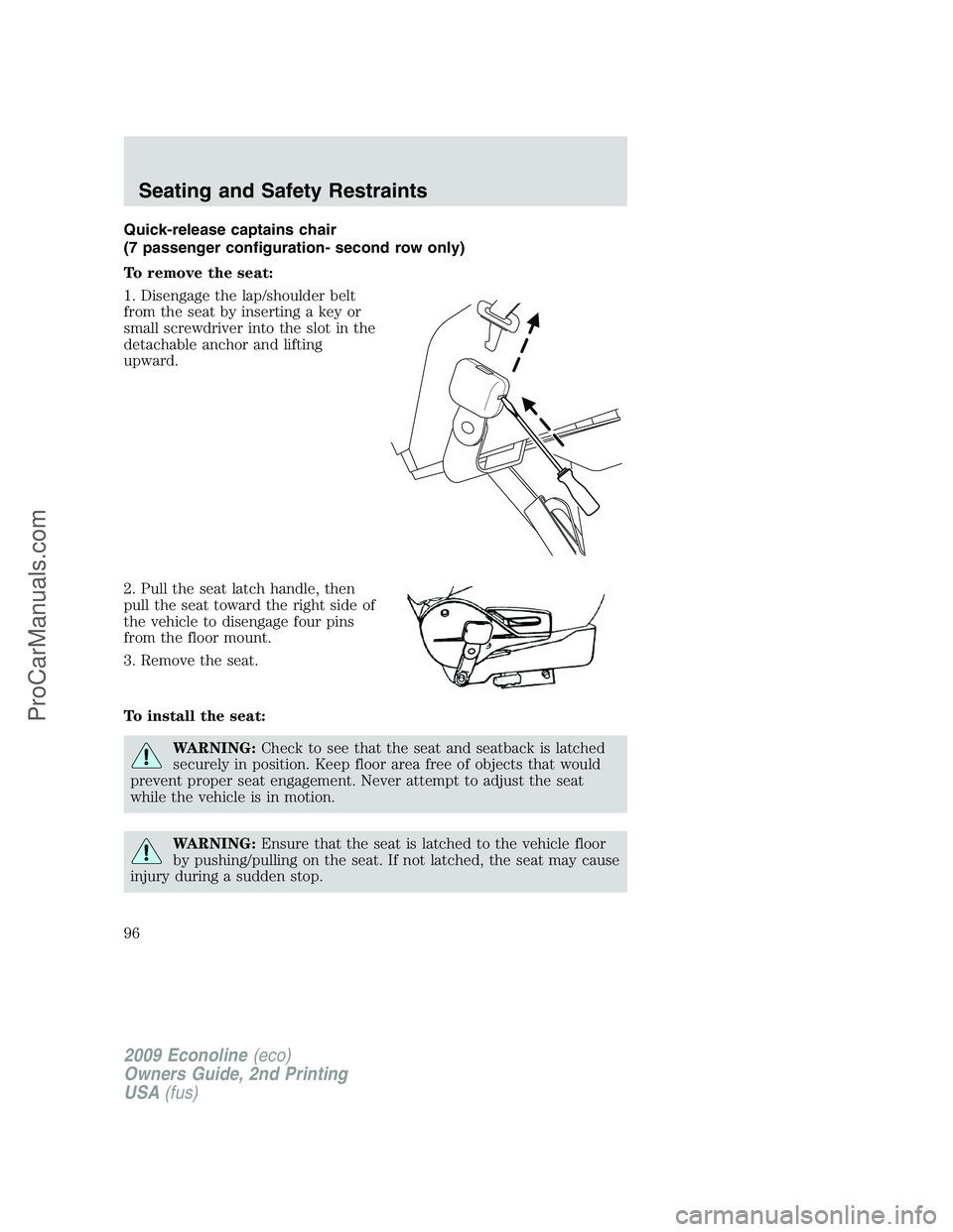 FORD E-250 2009  Owners Manual Quick-release captains chair
(7 passenger configuration- second row only)
To remove the seat:
1. Disengage the lap/shoulder belt
from the seat by inserting a key or
small screwdriver into the slot in 