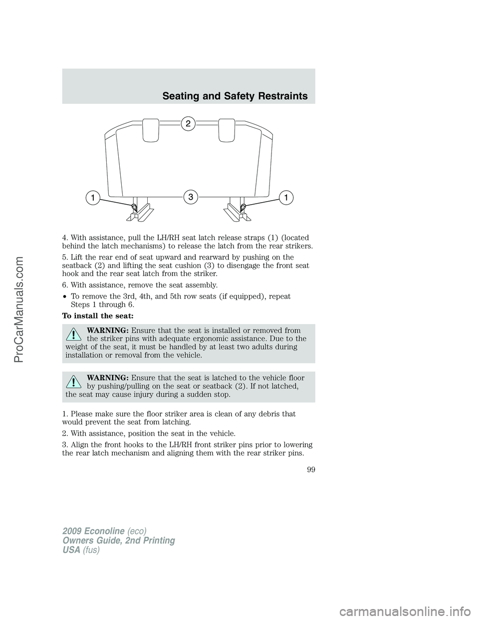 FORD E-250 2009  Owners Manual 4. With assistance, pull the LH/RH seat latch release straps (1) (located
behind the latch mechanisms) to release the latch from the rear strikers.
5. Lift the rear end of seat upward and rearward by 
