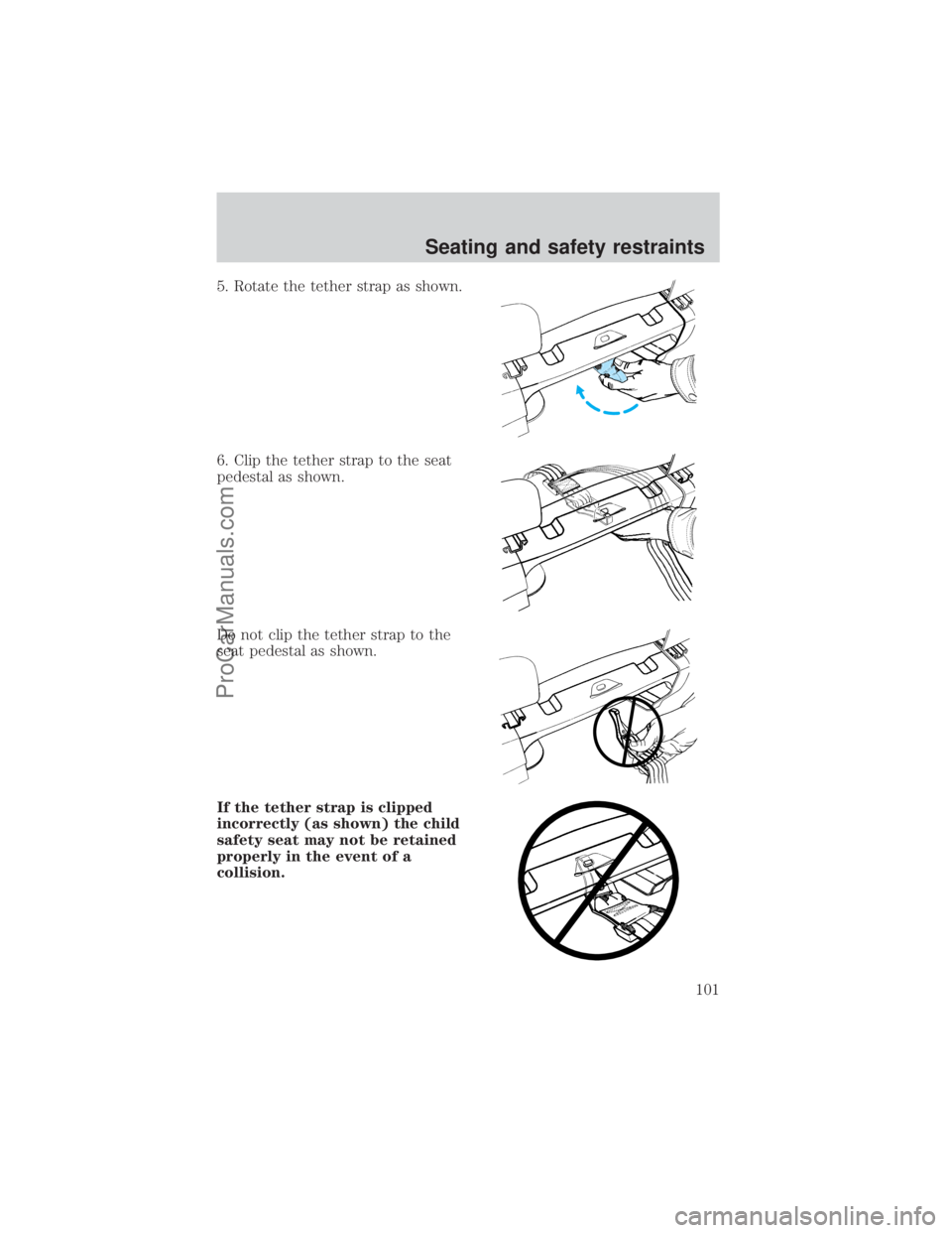FORD E-350 2000  Owners Manual 5. Rotate the tether strap as shown.
6. Clip the tether strap to the seat
pedestal as shown.
Do not clip the tether strap to the
seat pedestal as shown.
If the tether strap is clipped
incorrectly (as 
