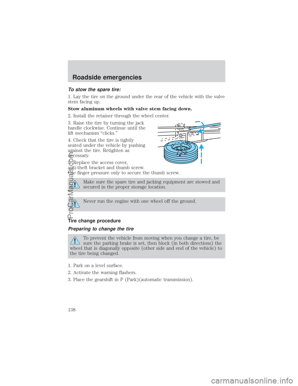 FORD E-350 2000  Owners Manual To stow the spare tire:
1. Lay the tire on the ground under the rear of the vehicle with the valve
stem facing up.
Stow aluminum wheels with valve stem facing down.
2. Install the retainer through the