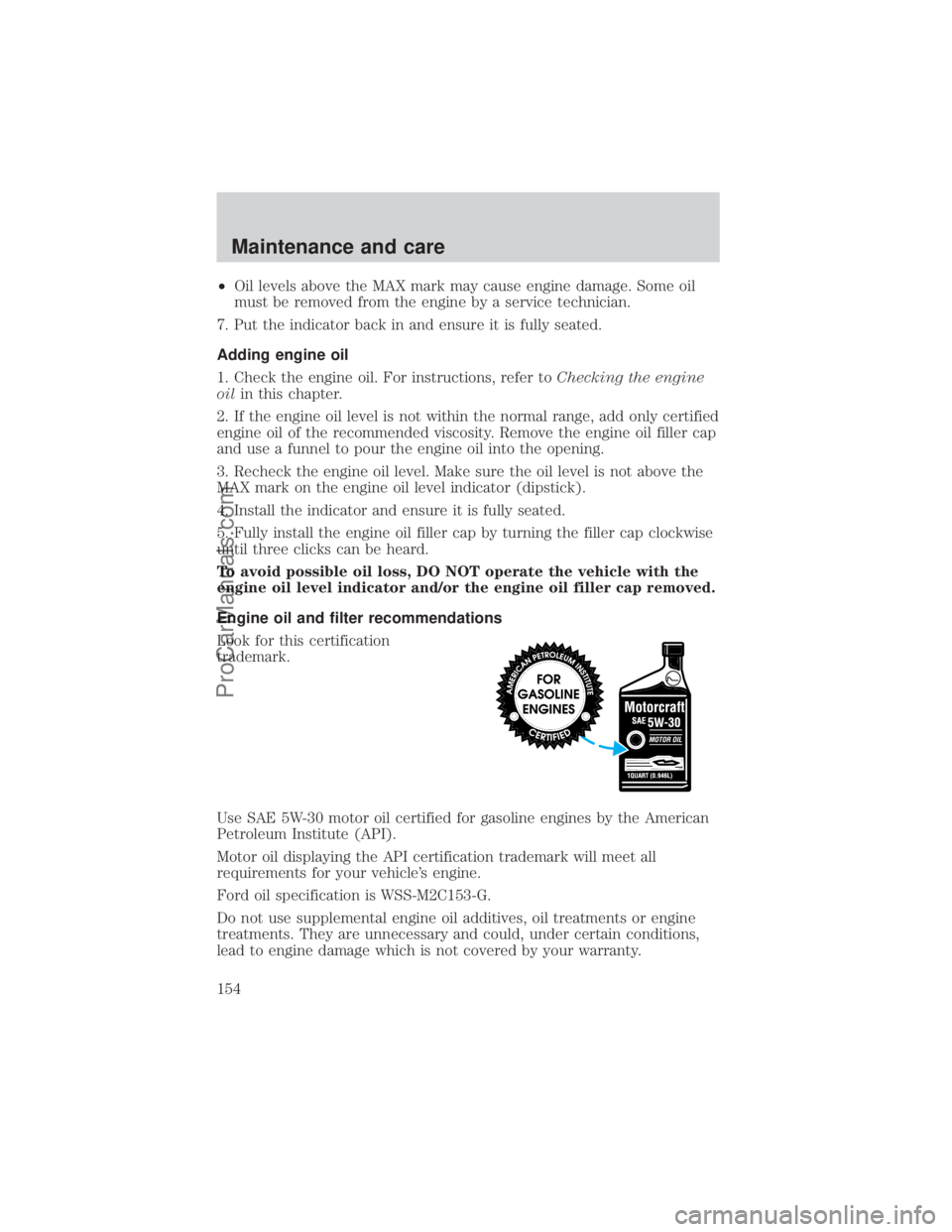FORD E-350 2000  Owners Manual ²Oil levels above the MAX mark may cause engine damage. Some oil
must be removed from the engine by a service technician.
7. Put the indicator back in and ensure it is fully seated.
Adding engine oil