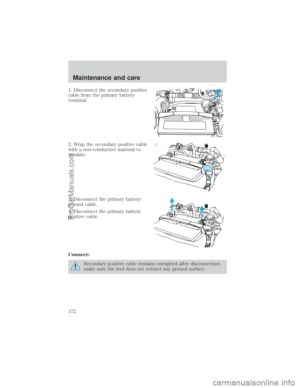 FORD E-350 2000  Owners Manual 1. Disconnect the secondary positive
cable from the primary battery
terminal.
2. Wrap the secondary positive cable
with a non-conductive material to
insulate.
3. Disconnect the primary battery
ground 