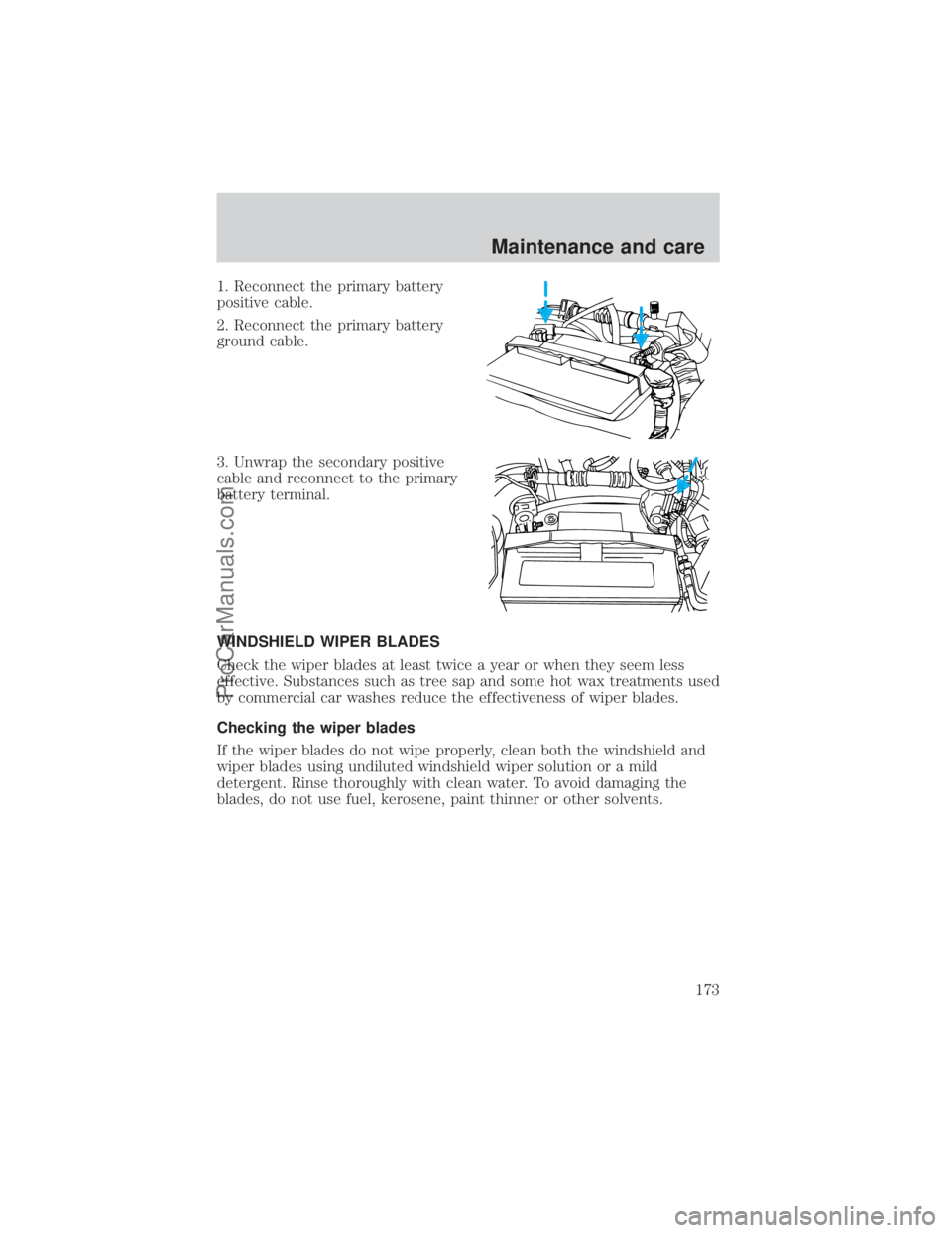 FORD E-350 2000  Owners Manual 1. Reconnect the primary battery
positive cable.
2. Reconnect the primary battery
ground cable.
3. Unwrap the secondary positive
cable and reconnect to the primary
battery terminal.
WINDSHIELD WIPER B