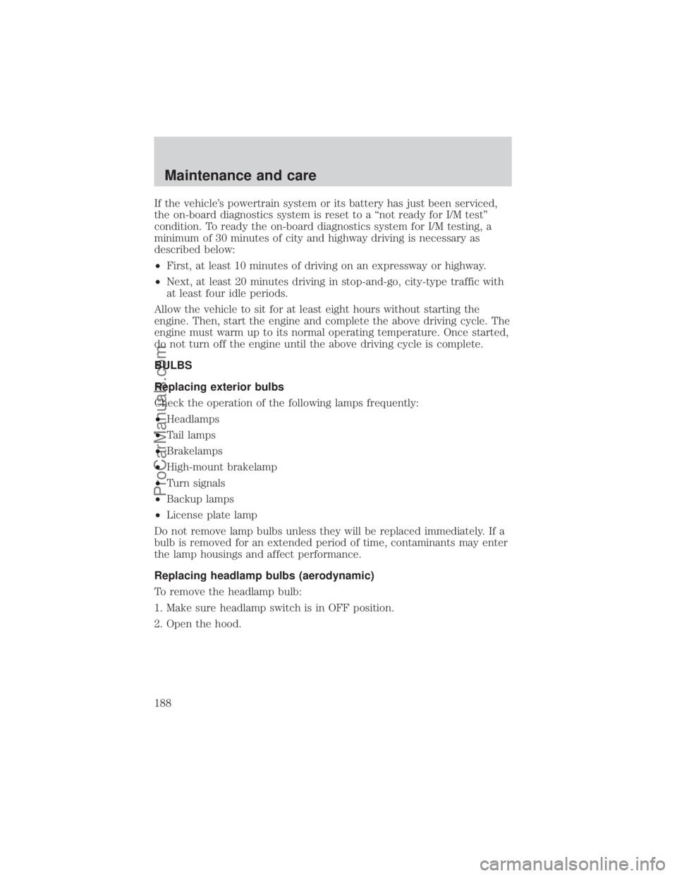 FORD E-350 2000  Owners Manual If the vehicles powertrain system or its battery has just been serviced,
the on-board diagnostics system is reset to a ªnot ready for I/M testº
condition. To ready the on-board diagnostics system f