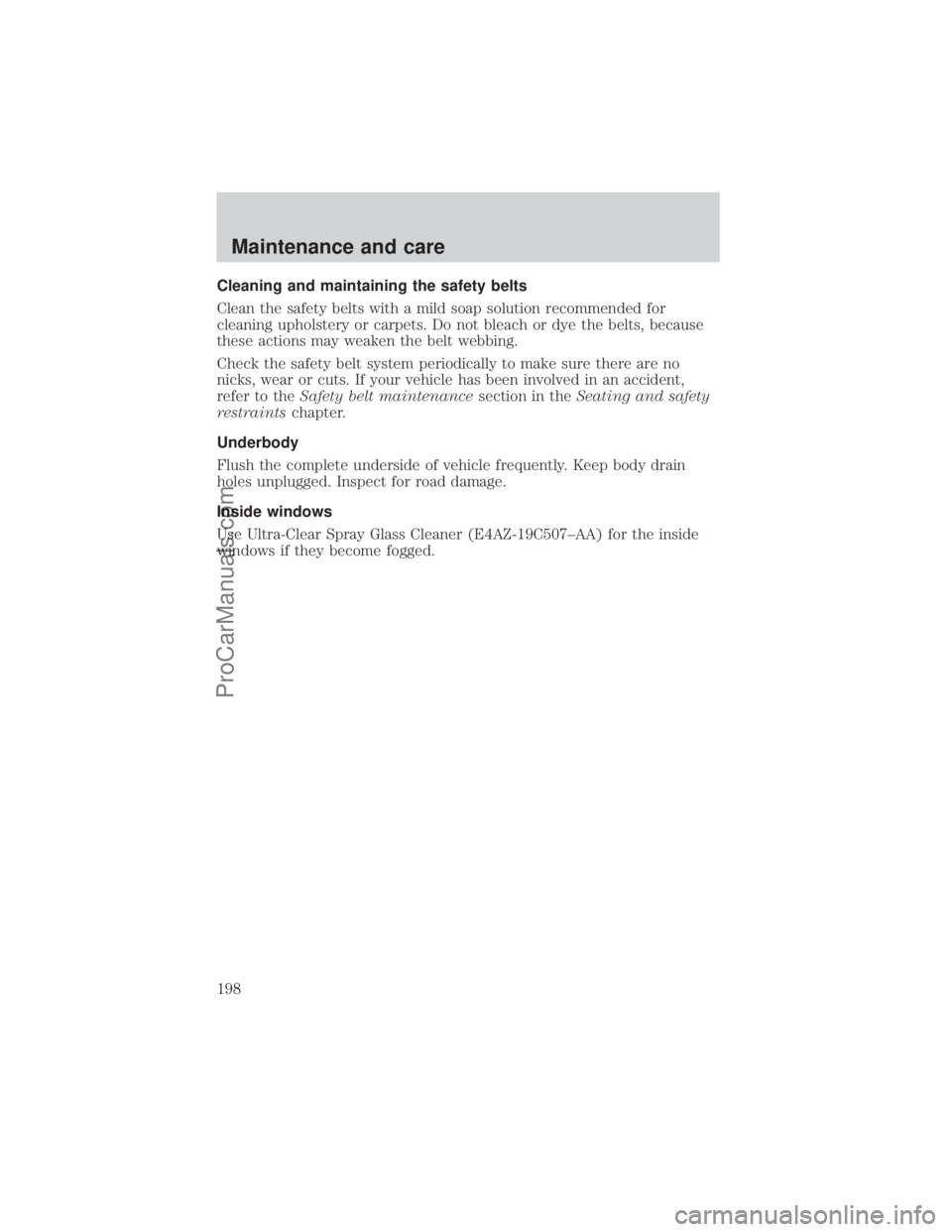 FORD E-350 2000  Owners Manual Cleaning and maintaining the safety belts
Clean the safety belts with a mild soap solution recommended for
cleaning upholstery or carpets. Do not bleach or dye the belts, because
these actions may wea