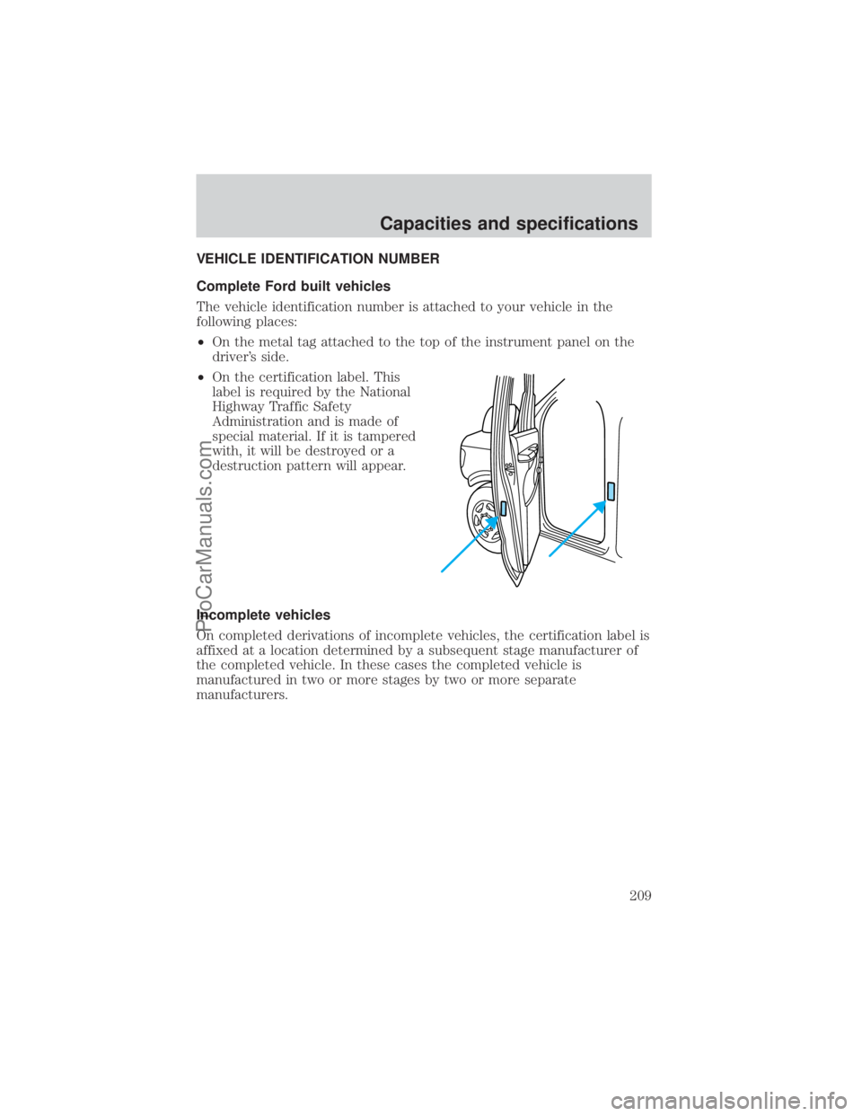 FORD E-350 2000  Owners Manual VEHICLE IDENTIFICATION NUMBER
Complete Ford built vehicles
The vehicle identification number is attached to your vehicle in the
following places:
²On the metal tag attached to the top of the instrume