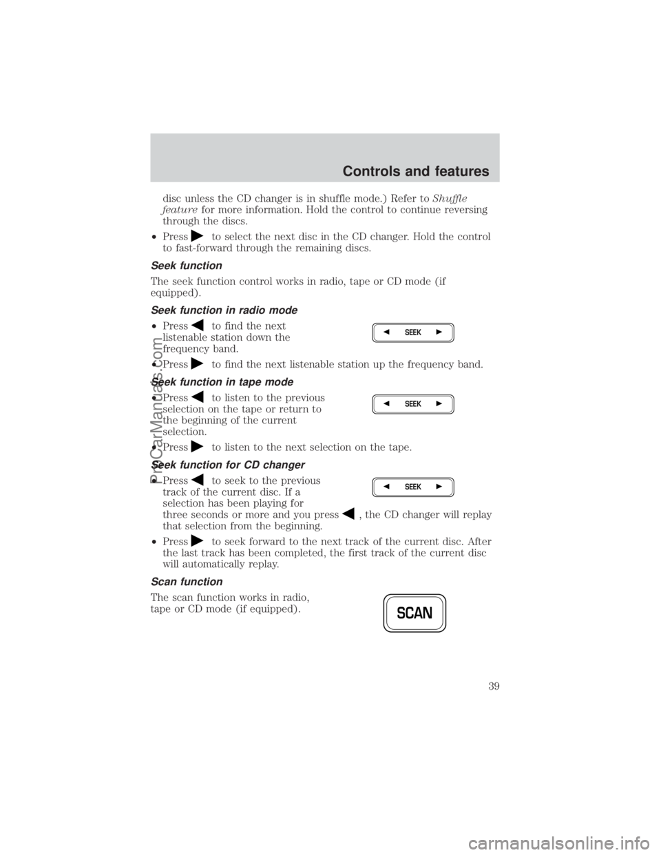 FORD E-350 2000  Owners Manual disc unless the CD changer is in shuffle mode.) Refer toShuffle
featurefor more information. Hold the control to continue reversing
through the discs.
²Press
to select the next disc in the CD changer