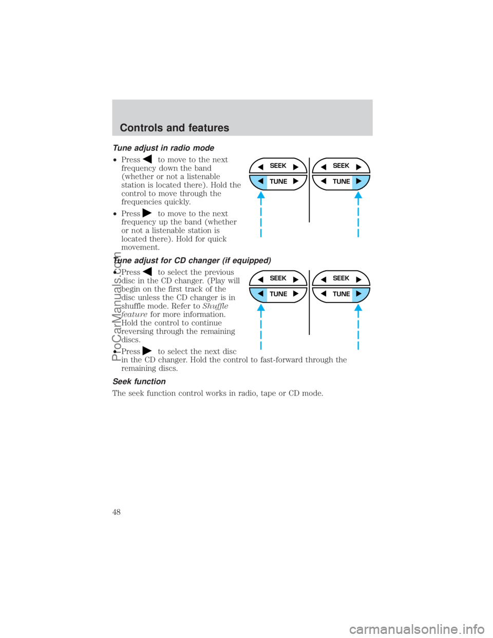 FORD E-350 2000  Owners Manual Tune adjust in radio mode
²Pressto move to the next
frequency down the band
(whether or not a listenable
station is located there). Hold the
control to move through the
frequencies quickly.
²Press
t