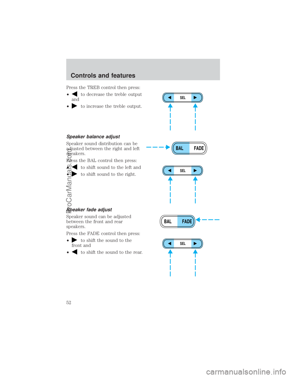 FORD E-350 2000  Owners Manual Press the TREB control then press:
²
to decrease the treble output
and
²
to increase the treble output.
Speaker balance adjust
Speaker sound distribution can be
adjusted between the right and left
s
