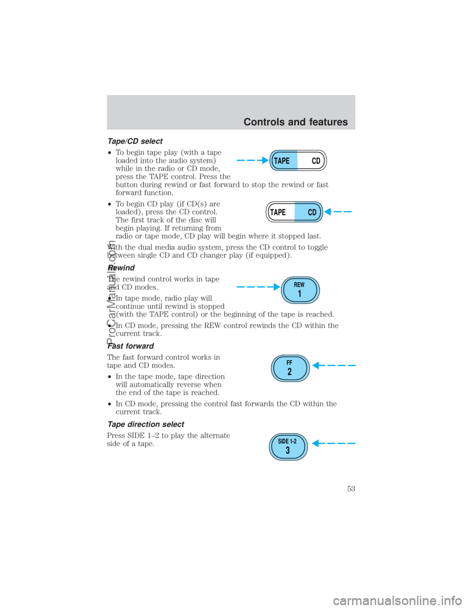 FORD E-350 2000  Owners Manual Tape/CD select
²To begin tape play (with a tape
loaded into the audio system)
while in the radio or CD mode,
press the TAPE control. Press the
button during rewind or fast forward to stop the rewind 