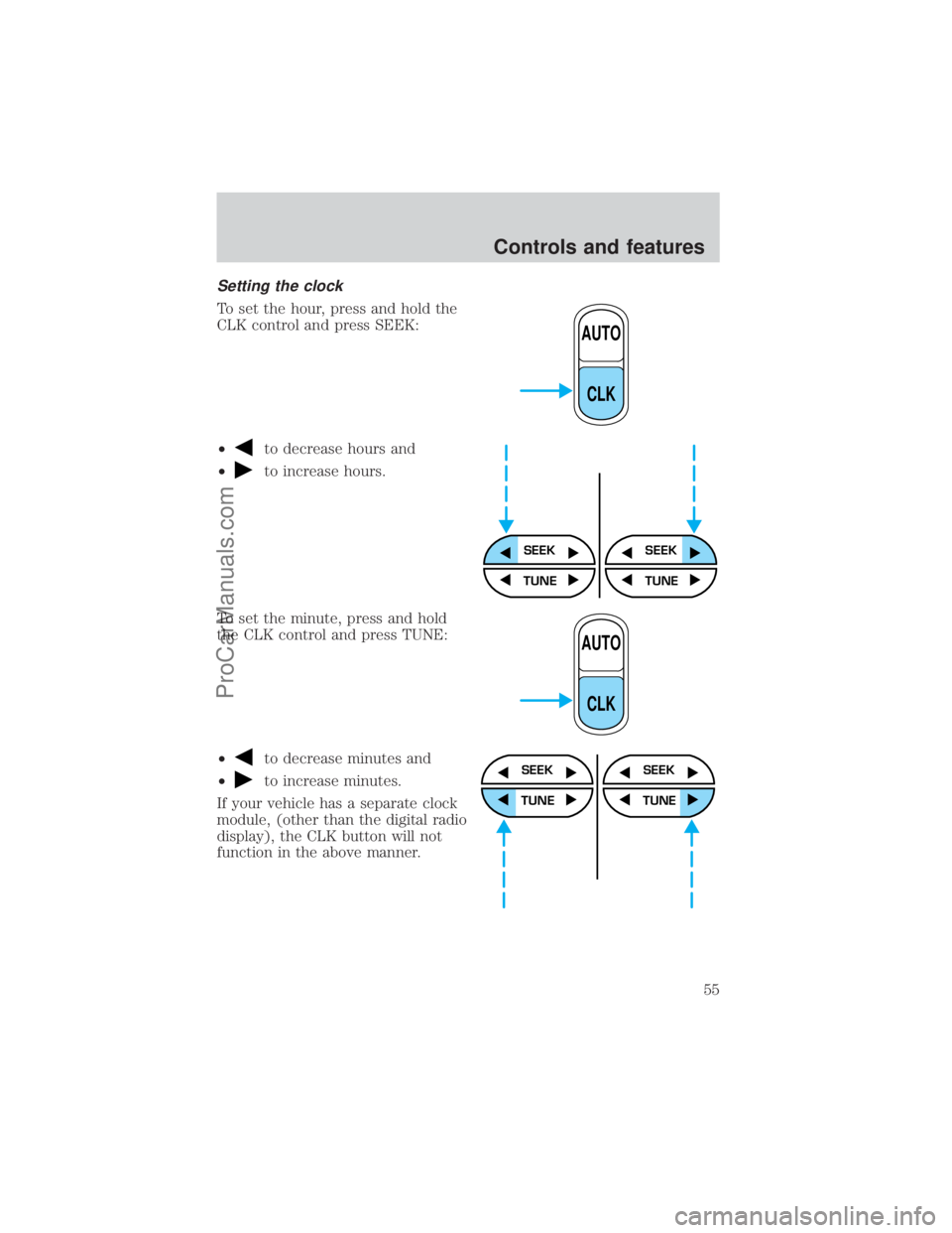 FORD E-350 2000  Owners Manual Setting the clock
To set the hour, press and hold the
CLK control and press SEEK:
²
to decrease hours and
²
to increase hours.
To set the minute, press and hold
the CLK control and press TUNE:
²
to