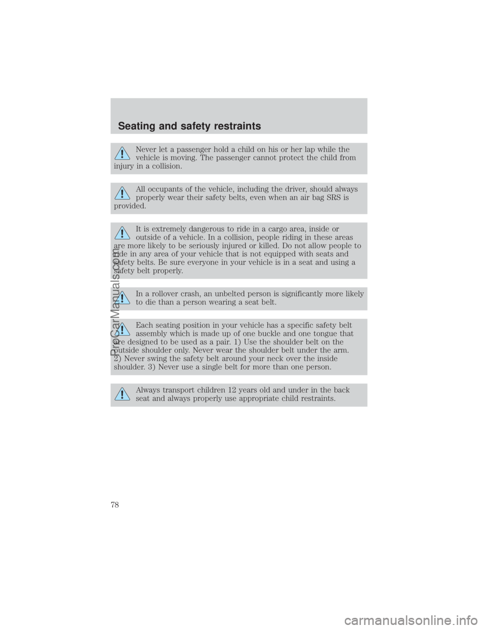 FORD E-350 2000  Owners Manual Never let a passenger hold a child on his or her lap while the
vehicle is moving. The passenger cannot protect the child from
injury in a collision.
All occupants of the vehicle, including the driver,