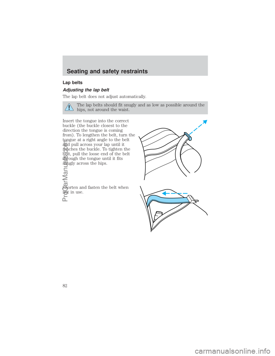 FORD E-350 2000  Owners Manual Lap belts
Adjusting the lap belt
The lap belt does not adjust automatically.
The lap belts should fit snugly and as low as possible around the
hips, not around the waist.
Insert the tongue into the co