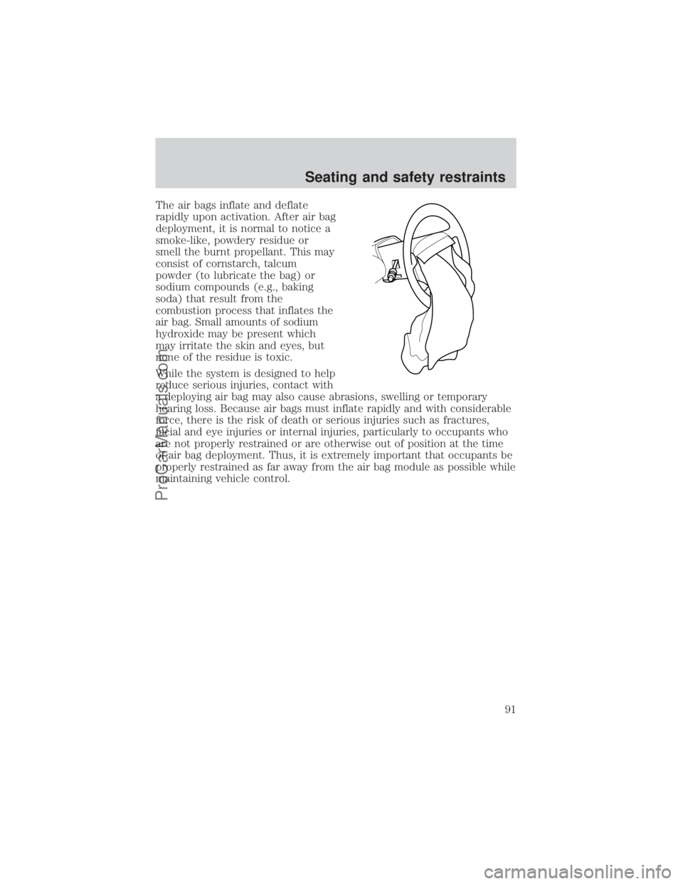 FORD E-350 2000  Owners Manual The air bags inflate and deflate
rapidly upon activation. After air bag
deployment, it is normal to notice a
smoke-like, powdery residue or
smell the burnt propellant. This may
consist of cornstarch, 