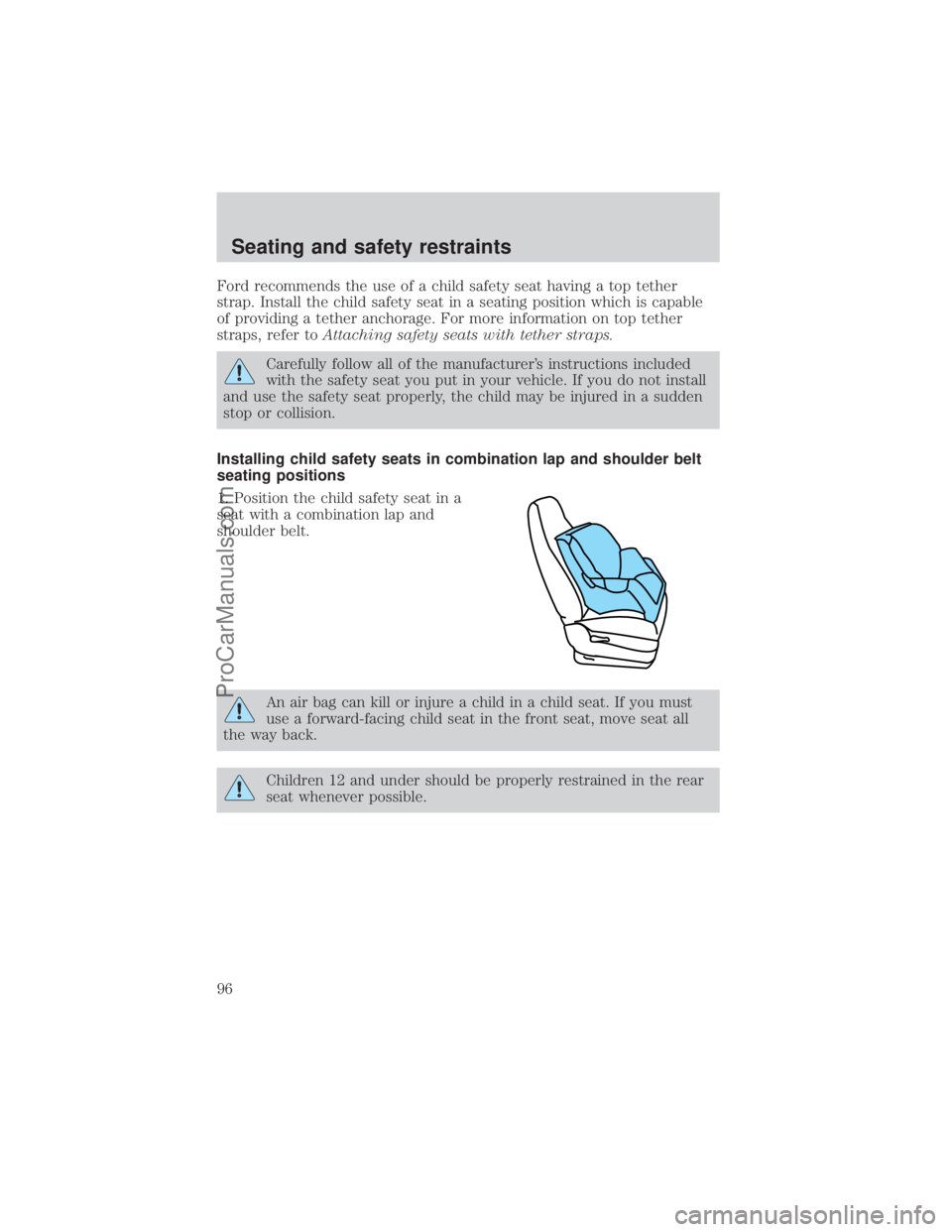 FORD E-350 2000  Owners Manual Ford recommends the use of a child safety seat having a top tether
strap. Install the child safety seat in a seating position which is capable
of providing a tether anchorage. For more information on 