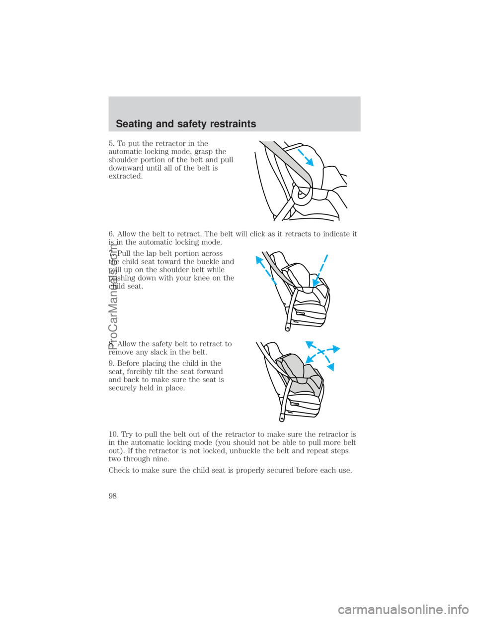 FORD E-350 2000  Owners Manual 5. To put the retractor in the
automatic locking mode, grasp the
shoulder portion of the belt and pull
downward until all of the belt is
extracted.
6. Allow the belt to retract. The belt will click as