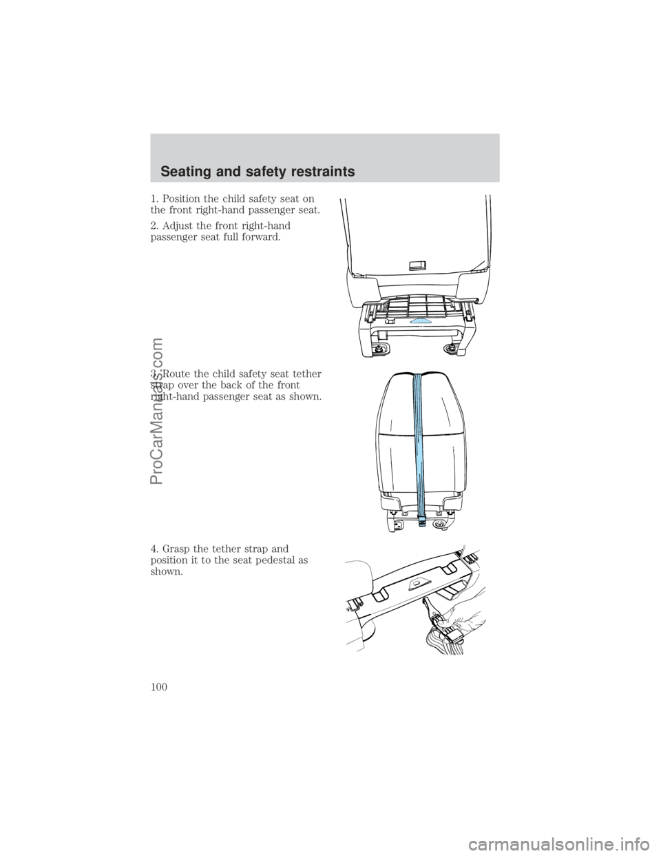 FORD E-350 2000  Owners Manual 1. Position the child safety seat on
the front right-hand passenger seat.
2. Adjust the front right-hand
passenger seat full forward.
3. Route the child safety seat tether
strap over the back of the f