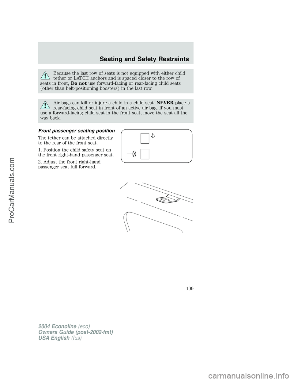 FORD E-350 2004  Owners Manual Because the last row of seats is not equipped with either child
tether or LATCH anchors and is spaced closer to the row of
seats in front,Do notuse forward-facing or rear-facing child seats
(other tha