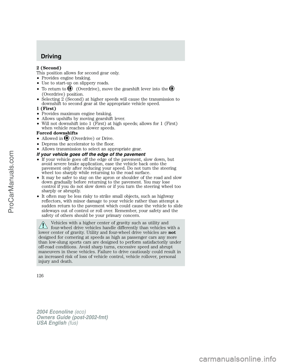 FORD E-350 2004 Owners Manual 2 (Second)
This position allows for second gear only.
•Provides engine braking.
•Use to start-up on slippery roads.
•To return to
(Overdrive), move the gearshift lever into the
(Overdrive) posit FORD E-350 2004 Owners Manual 2 (Second)
This position allows for second gear only.
•Provides engine braking.
•Use to start-up on slippery roads.
•To return to
(Overdrive), move the gearshift lever into the
(Overdrive) posit