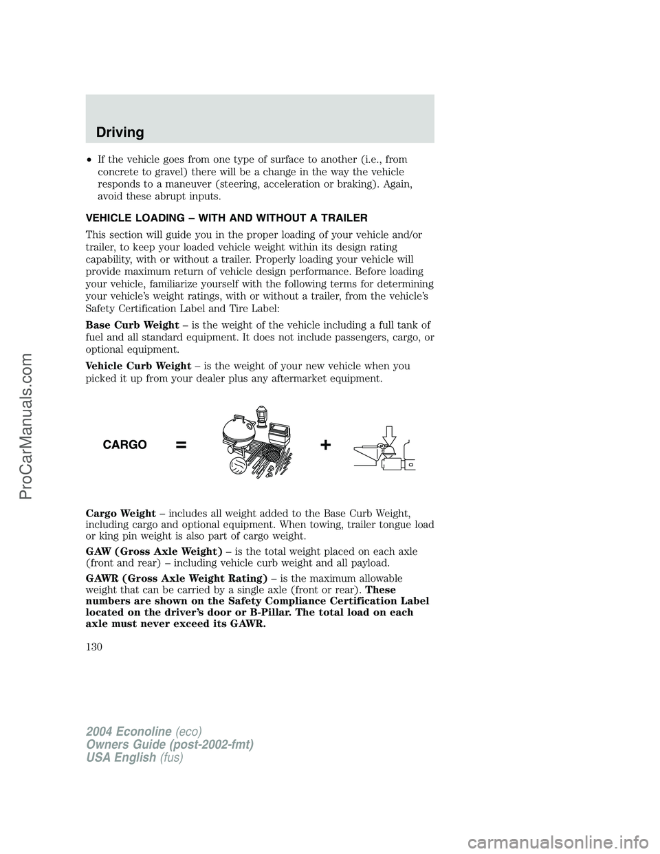 FORD E-350 2004 Owners Manual •If the vehicle goes from one type of surface to another (i.e., from
concrete to gravel) there will be a change in the way the vehicle
responds to a maneuver (steering, acceleration or braking). Aga FORD E-350 2004 Owners Manual •If the vehicle goes from one type of surface to another (i.e., from
concrete to gravel) there will be a change in the way the vehicle
responds to a maneuver (steering, acceleration or braking). Aga