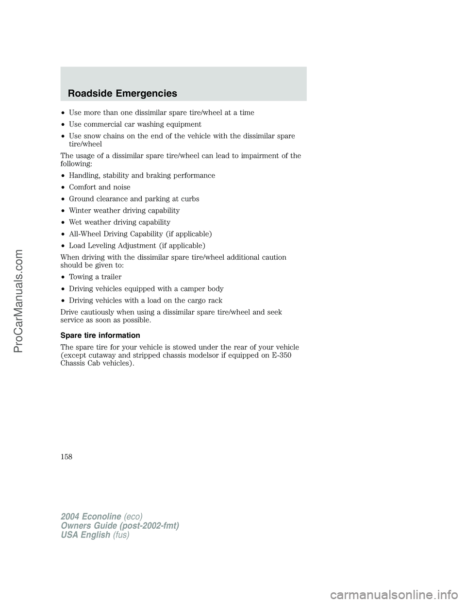 FORD E-350 2004 Owners Manual •Use more than one dissimilar spare tire/wheel at a time
•Use commercial car washing equipment
•Use snow chains on the end of the vehicle with the dissimilar spare
tire/wheel
The usage of a diss FORD E-350 2004 Owners Manual •Use more than one dissimilar spare tire/wheel at a time
•Use commercial car washing equipment
•Use snow chains on the end of the vehicle with the dissimilar spare
tire/wheel
The usage of a diss