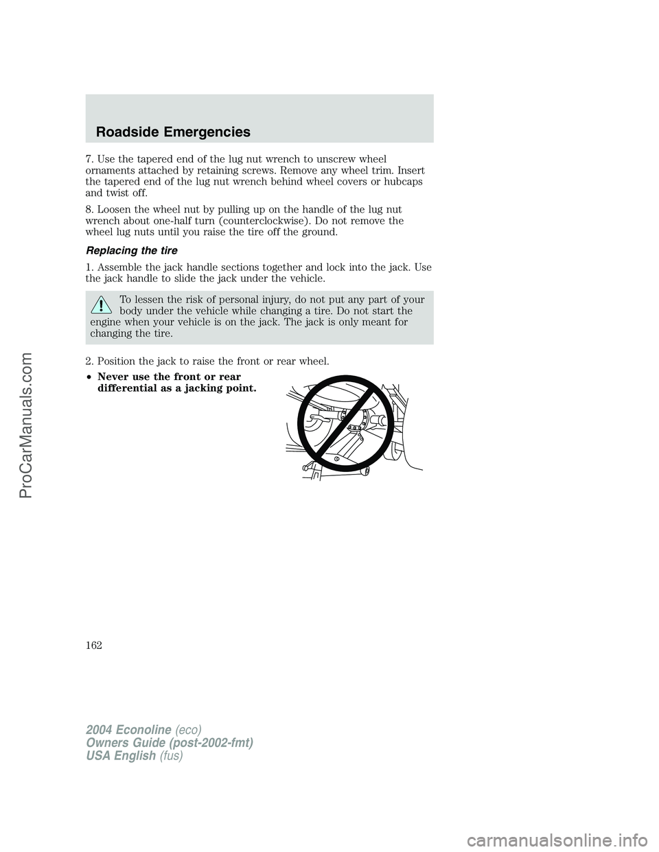 FORD E-350 2004 Owners Manual 7. Use the tapered end of the lug nut wrench to unscrew wheel
ornaments attached by retaining screws. Remove any wheel trim. Insert
the tapered end of the lug nut wrench behind wheel covers or hubcaps FORD E-350 2004 Owners Manual 7. Use the tapered end of the lug nut wrench to unscrew wheel
ornaments attached by retaining screws. Remove any wheel trim. Insert
the tapered end of the lug nut wrench behind wheel covers or hubcaps