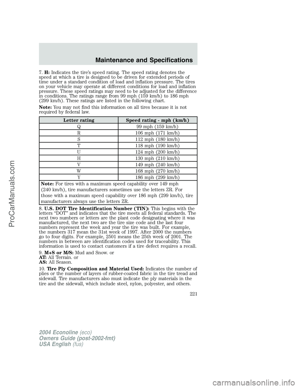 FORD E-350 2004 Owners Manual 7.H:Indicates the tire’s speed rating. The speed rating denotes the
speed at which a tire is designed to be driven for extended periods of
time under a standard condition of load and inflation press FORD E-350 2004 Owners Manual 7.H:Indicates the tire’s speed rating. The speed rating denotes the
speed at which a tire is designed to be driven for extended periods of
time under a standard condition of load and inflation press