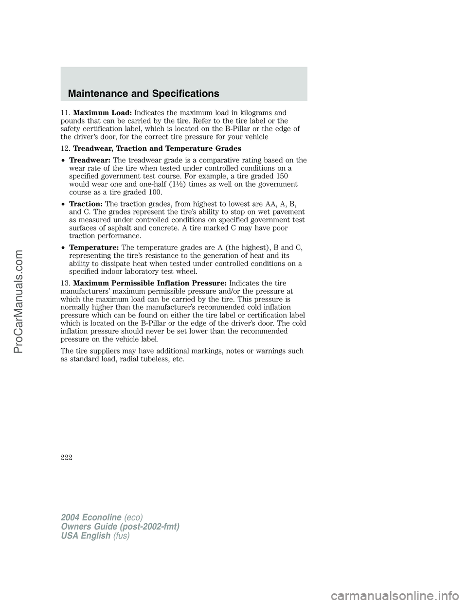 FORD E-350 2004 Owners Manual 11.Maximum Load:Indicates the maximum load in kilograms and
pounds that can be carried by the tire. Refer to the tire label or the
safety certification label, which is located on the B-Pillar or the e FORD E-350 2004 Owners Manual 11.Maximum Load:Indicates the maximum load in kilograms and
pounds that can be carried by the tire. Refer to the tire label or the
safety certification label, which is located on the B-Pillar or the e