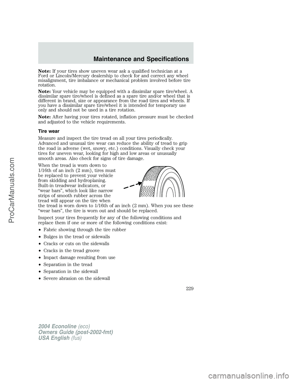 FORD E-350 2004 Owners Manual Note:If your tires show uneven wear ask a qualified technician at a
Ford or Lincoln/Mercury dealership to check for and correct any wheel
misalignment, tire imbalance or mechanical problem involved be FORD E-350 2004 Owners Manual Note:If your tires show uneven wear ask a qualified technician at a
Ford or Lincoln/Mercury dealership to check for and correct any wheel
misalignment, tire imbalance or mechanical problem involved be