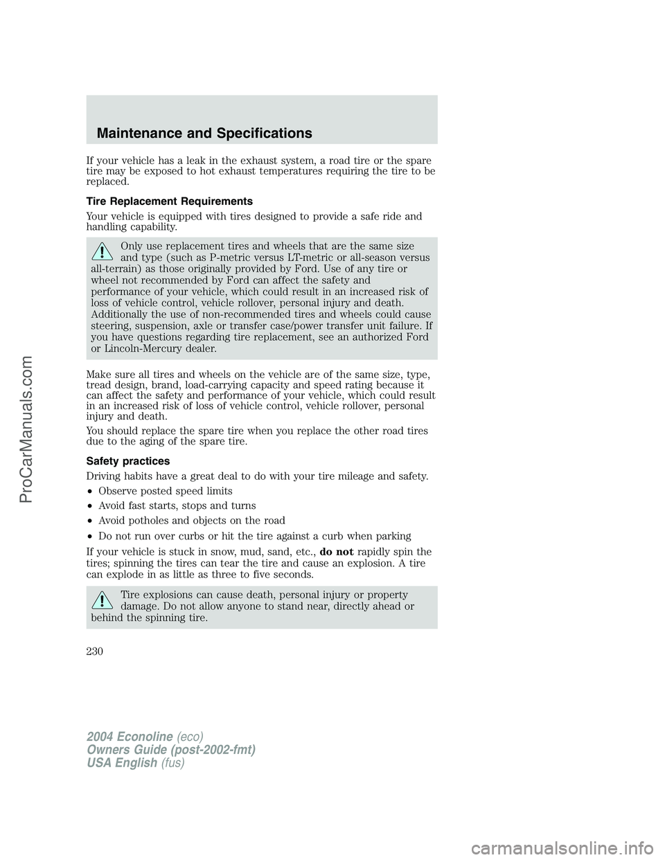 FORD E-350 2004 Owners Manual If your vehicle has a leak in the exhaust system, a road tire or the spare
tire may be exposed to hot exhaust temperatures requiring the tire to be
replaced.
Tire Replacement Requirements
Your vehicle FORD E-350 2004 Owners Manual If your vehicle has a leak in the exhaust system, a road tire or the spare
tire may be exposed to hot exhaust temperatures requiring the tire to be
replaced.
Tire Replacement Requirements
Your vehicle