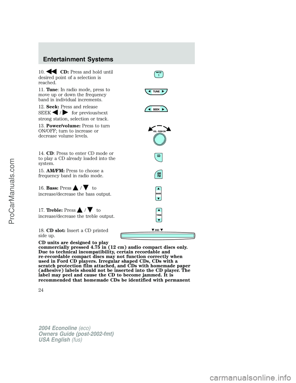 FORD E-350 2004 Owners Manual 10.CD:Press and hold until
desired point of a selection is
reached.
11.Tune: In radio mode, press to
move up or down the frequency
band in individual increments.
12.Seek:Press and release
SEEK
/for pr FORD E-350 2004 Owners Manual 10.CD:Press and hold until
desired point of a selection is
reached.
11.Tune: In radio mode, press to
move up or down the frequency
band in individual increments.
12.Seek:Press and release
SEEK
/for pr