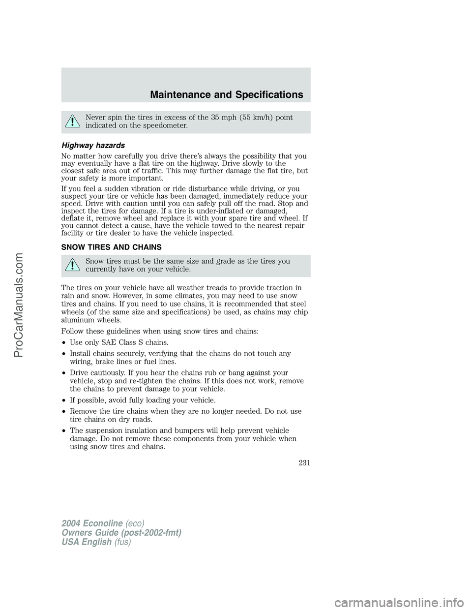 FORD E-350 2004 Owners Manual Never spin the tires in excess of the 35 mph (55 km/h) point
indicated on the speedometer.
Highway hazards
No matter how carefully you drive there’s always the possibility that you
may eventually ha FORD E-350 2004 Owners Manual Never spin the tires in excess of the 35 mph (55 km/h) point
indicated on the speedometer.
Highway hazards
No matter how carefully you drive there’s always the possibility that you
may eventually ha