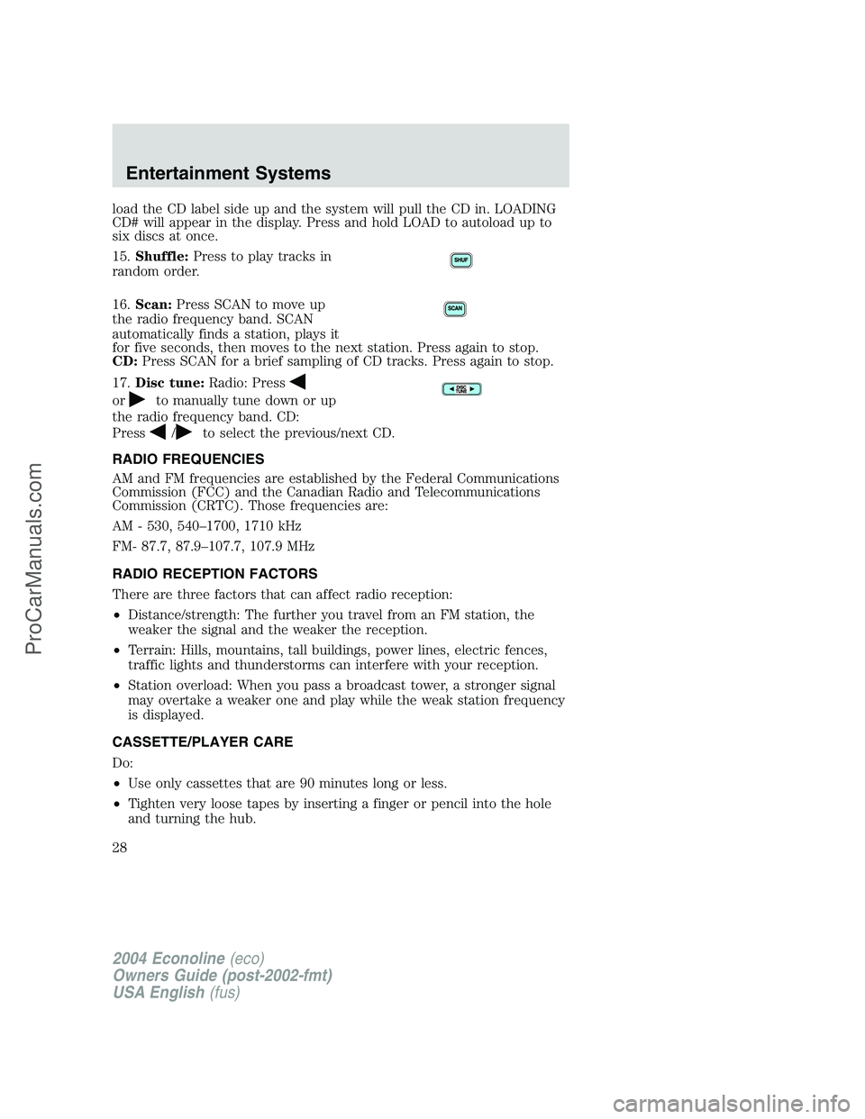 FORD E-350 2004 Owners Manual load the CD label side up and the system will pull the CD in. LOADING
CD# will appear in the display. Press and hold LOAD to autoload up to
six discs at once.
15.Shuffle:Press to play tracks in
random FORD E-350 2004 Owners Manual load the CD label side up and the system will pull the CD in. LOADING
CD# will appear in the display. Press and hold LOAD to autoload up to
six discs at once.
15.Shuffle:Press to play tracks in
random