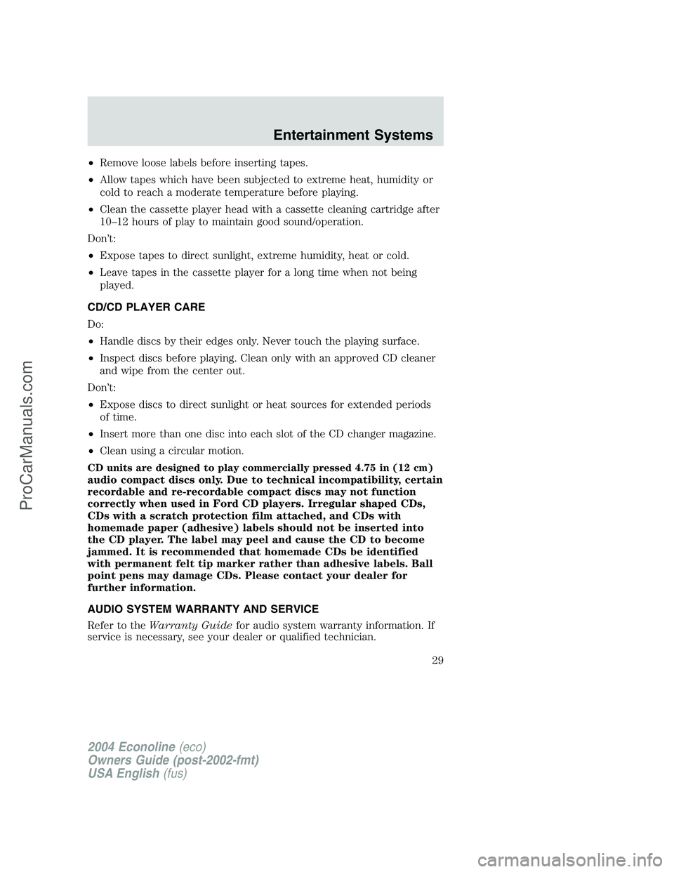 FORD E-350 2004 Owners Manual •Remove loose labels before inserting tapes.
•Allow tapes which have been subjected to extreme heat, humidity or
cold to reach a moderate temperature before playing.
•Clean the cassette player h FORD E-350 2004 Owners Manual •Remove loose labels before inserting tapes.
•Allow tapes which have been subjected to extreme heat, humidity or
cold to reach a moderate temperature before playing.
•Clean the cassette player h