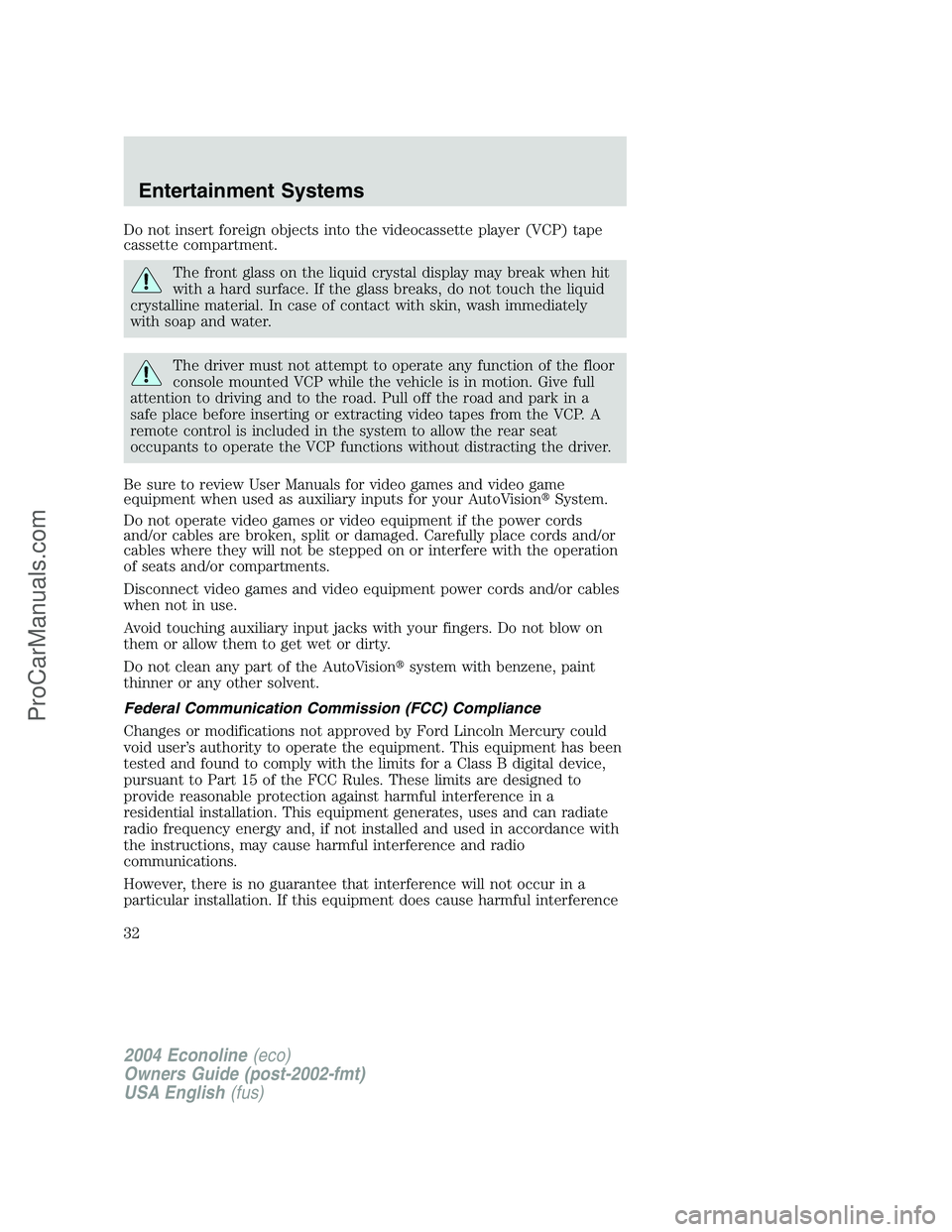 FORD E-350 2004 Owners Manual Do not insert foreign objects into the videocassette player (VCP) tape
cassette compartment.
The front glass on the liquid crystal display may break when hit
with a hard surface. If the glass breaks, FORD E-350 2004 Owners Manual Do not insert foreign objects into the videocassette player (VCP) tape
cassette compartment.
The front glass on the liquid crystal display may break when hit
with a hard surface. If the glass breaks,