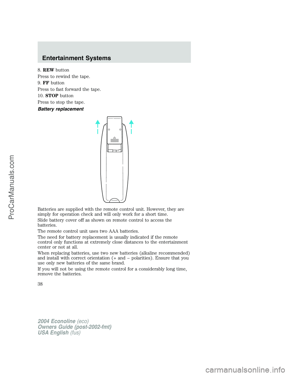 FORD E-350 2004  Owners Manual 8.REWbutton
Press to rewind the tape.
9.FFbutton
Press to fast forward the tape.
10.STOPbutton
Press to stop the tape.
Battery replacement
Batteries are supplied with the remote control unit. However,