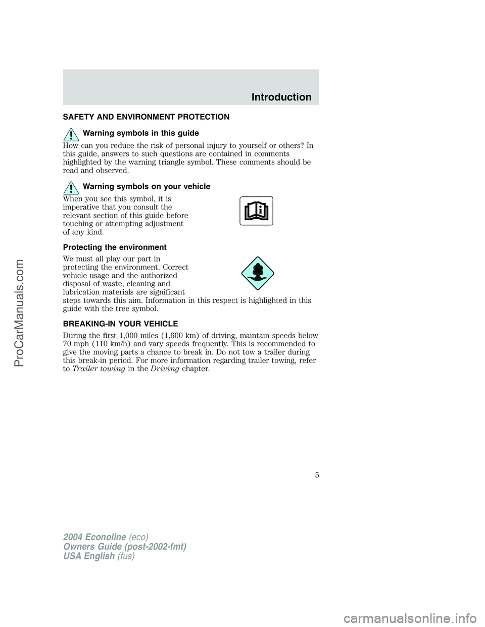 FORD E-350 2004 Owners Manual SAFETY AND ENVIRONMENT PROTECTION
Warning symbols in this guide
How can you reduce the risk of personal injury to yourself or others? In
this guide, answers to such questions are contained in comments FORD E-350 2004 Owners Manual SAFETY AND ENVIRONMENT PROTECTION
Warning symbols in this guide
How can you reduce the risk of personal injury to yourself or others? In
this guide, answers to such questions are contained in comments