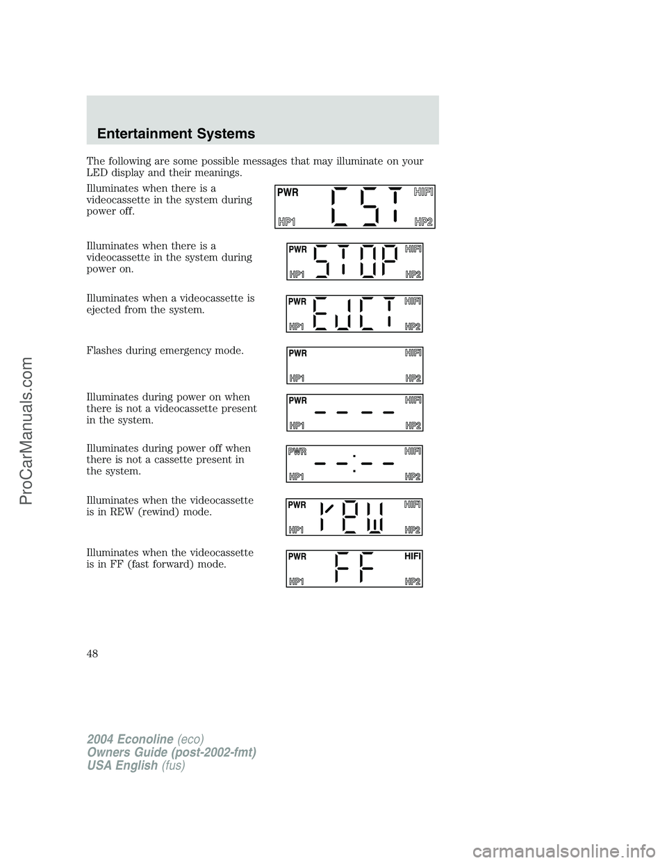 FORD E-350 2004  Owners Manual The following are some possible messages that may illuminate on your
LED display and their meanings.
Illuminates when there is a
videocassette in the system during
power off.
Illuminates when there is