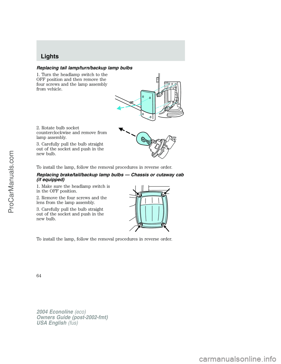 FORD E-350 2004  Owners Manual Replacing tail lamp/turn/backup lamp bulbs
1. Turn the headlamp switch to the
OFF position and then remove the
four screws and the lamp assembly
from vehicle.
2. Rotate bulb socket
counterclockwise an