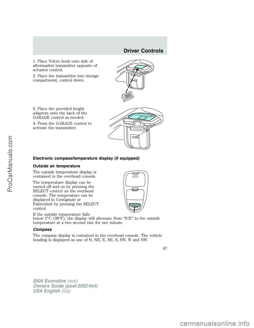 FORD E-350 2004 Owners Manual 1. Place Velcro hook onto side of
aftermarket transmitter opposite of
actuator control.
2. Place the transmitter into storage
compartment, control down.
3. Place the provided height
adaptors onto the FORD E-350 2004 Owners Manual 1. Place Velcro hook onto side of
aftermarket transmitter opposite of
actuator control.
2. Place the transmitter into storage
compartment, control down.
3. Place the provided height
adaptors onto the