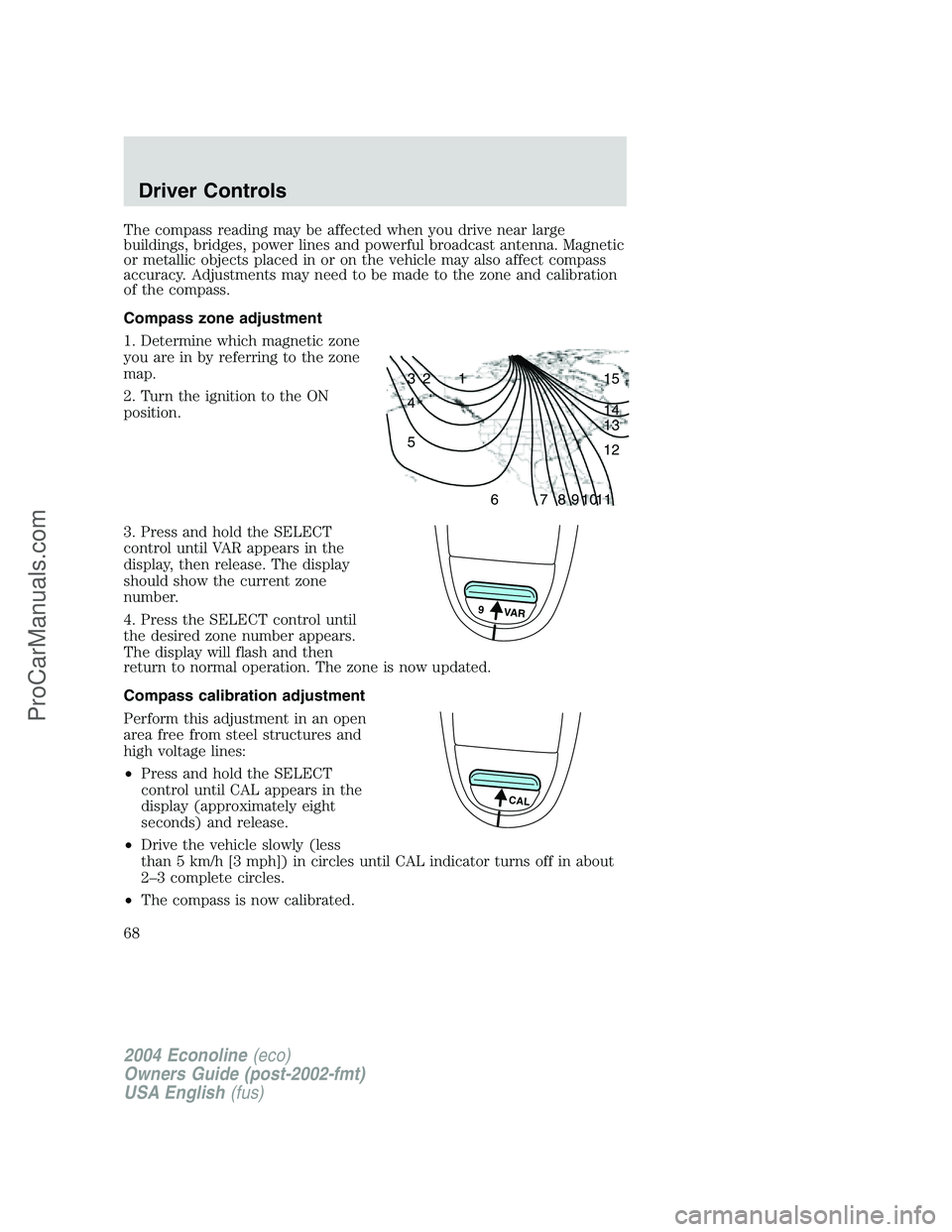 FORD E-350 2004 Owners Manual The compass reading may be affected when you drive near large
buildings, bridges, power lines and powerful broadcast antenna. Magnetic
or metallic objects placed in or on the vehicle may also affect c FORD E-350 2004 Owners Manual The compass reading may be affected when you drive near large
buildings, bridges, power lines and powerful broadcast antenna. Magnetic
or metallic objects placed in or on the vehicle may also affect c