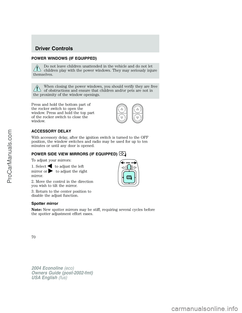 FORD E-350 2004 Owners Manual POWER WINDOWS (IF EQUIPPED)
Do not leave children unattended in the vehicle and do not let
children play with the power windows. They may seriously injure
themselves.
When closing the power windows, y FORD E-350 2004 Owners Manual POWER WINDOWS (IF EQUIPPED)
Do not leave children unattended in the vehicle and do not let
children play with the power windows. They may seriously injure
themselves.
When closing the power windows, y