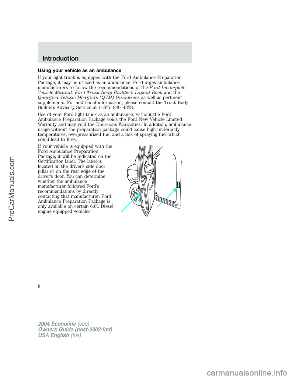 FORD E-350 2004 Owners Manual Using your vehicle as an ambulance
If your light truck is equipped with the Ford Ambulance Preparation
Package, it may be utilized as an ambulance. Ford urges ambulance
manufacturers to follow the rec FORD E-350 2004 Owners Manual Using your vehicle as an ambulance
If your light truck is equipped with the Ford Ambulance Preparation
Package, it may be utilized as an ambulance. Ford urges ambulance
manufacturers to follow the rec
