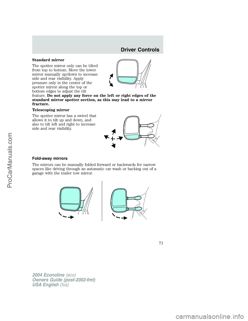 FORD E-350 2004  Owners Manual Standard mirror
The spotter mirror only can be tilted
from top to bottom. Move the lower
mirror manually up/down to increase
side and rear visibility. Apply
pressure only in the center of the
spotter 