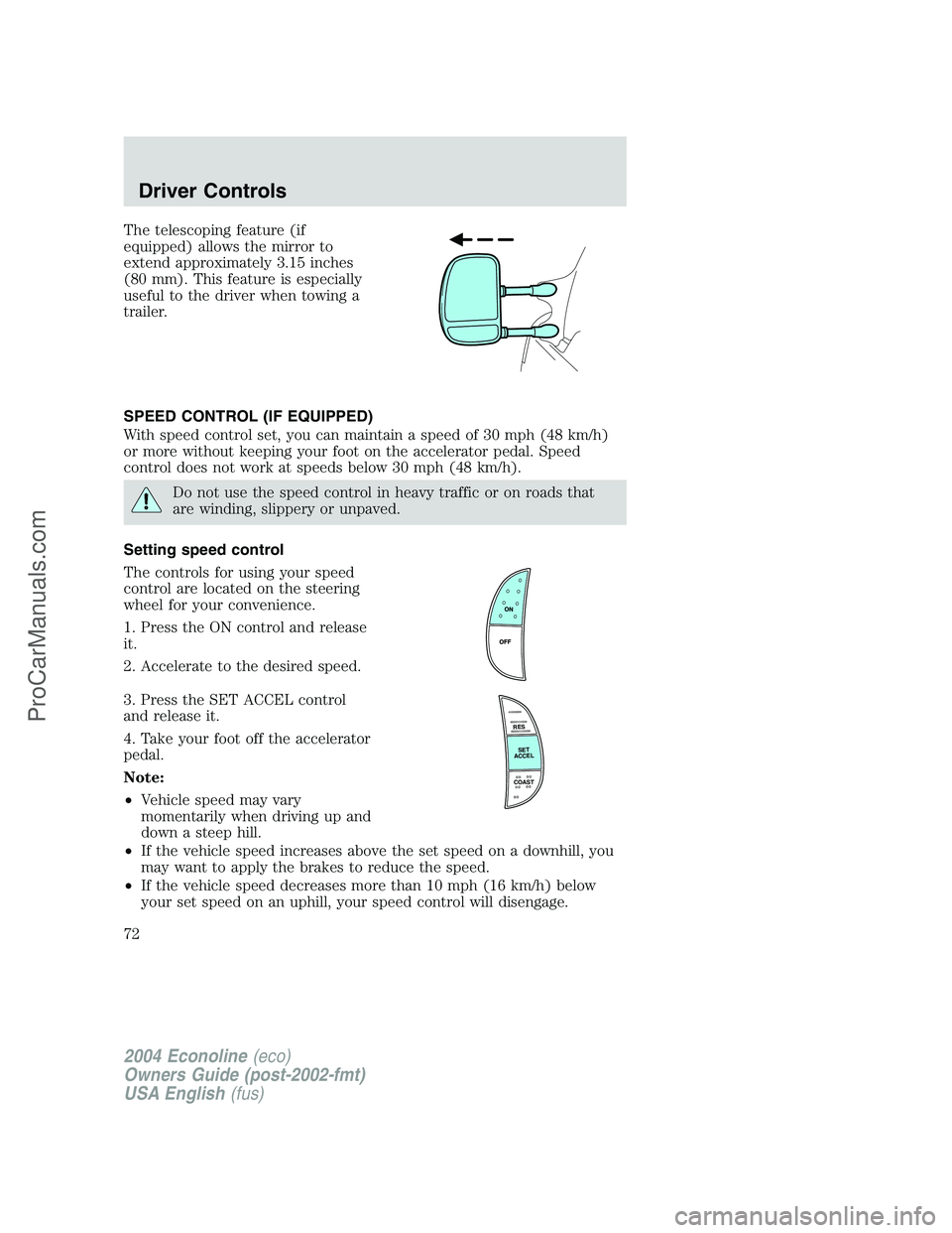 FORD E-350 2004 Owners Manual The telescoping feature (if
equipped) allows the mirror to
extend approximately 3.15 inches
(80 mm). This feature is especially
useful to the driver when towing a
trailer.
SPEED CONTROL (IF EQUIPPED)
FORD E-350 2004 Owners Manual The telescoping feature (if
equipped) allows the mirror to
extend approximately 3.15 inches
(80 mm). This feature is especially
useful to the driver when towing a
trailer.
SPEED CONTROL (IF EQUIPPED)