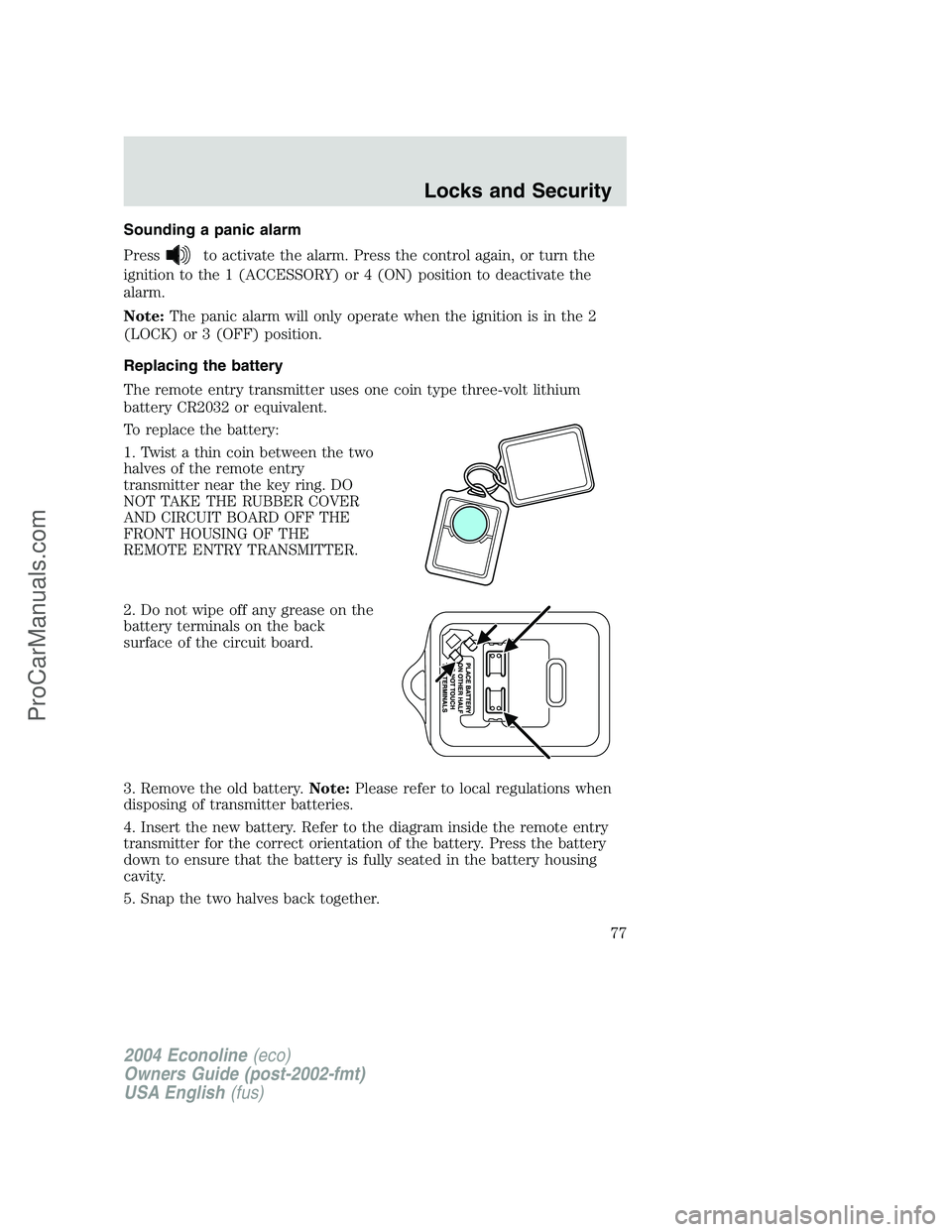 FORD E-350 2004 Owners Manual Sounding a panic alarm
Press
to activate the alarm. Press the control again, or turn the
ignition to the 1 (ACCESSORY) or 4 (ON) position to deactivate the
alarm.
Note:The panic alarm will only operat FORD E-350 2004 Owners Manual Sounding a panic alarm
Press
to activate the alarm. Press the control again, or turn the
ignition to the 1 (ACCESSORY) or 4 (ON) position to deactivate the
alarm.
Note:The panic alarm will only operat