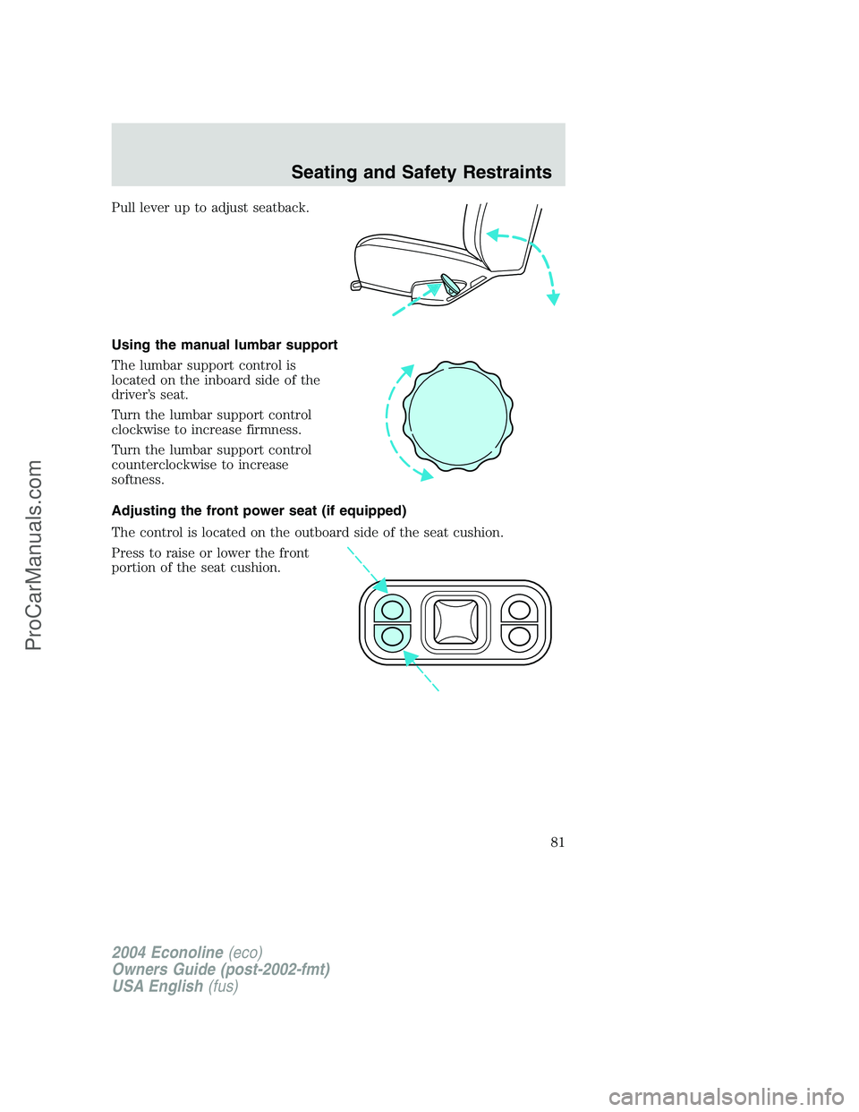 FORD E-350 2004  Owners Manual Pull lever up to adjust seatback.
Using the manual lumbar support
The lumbar support control is
located on the inboard side of the
driver’s seat.
Turn the lumbar support control
clockwise to increas