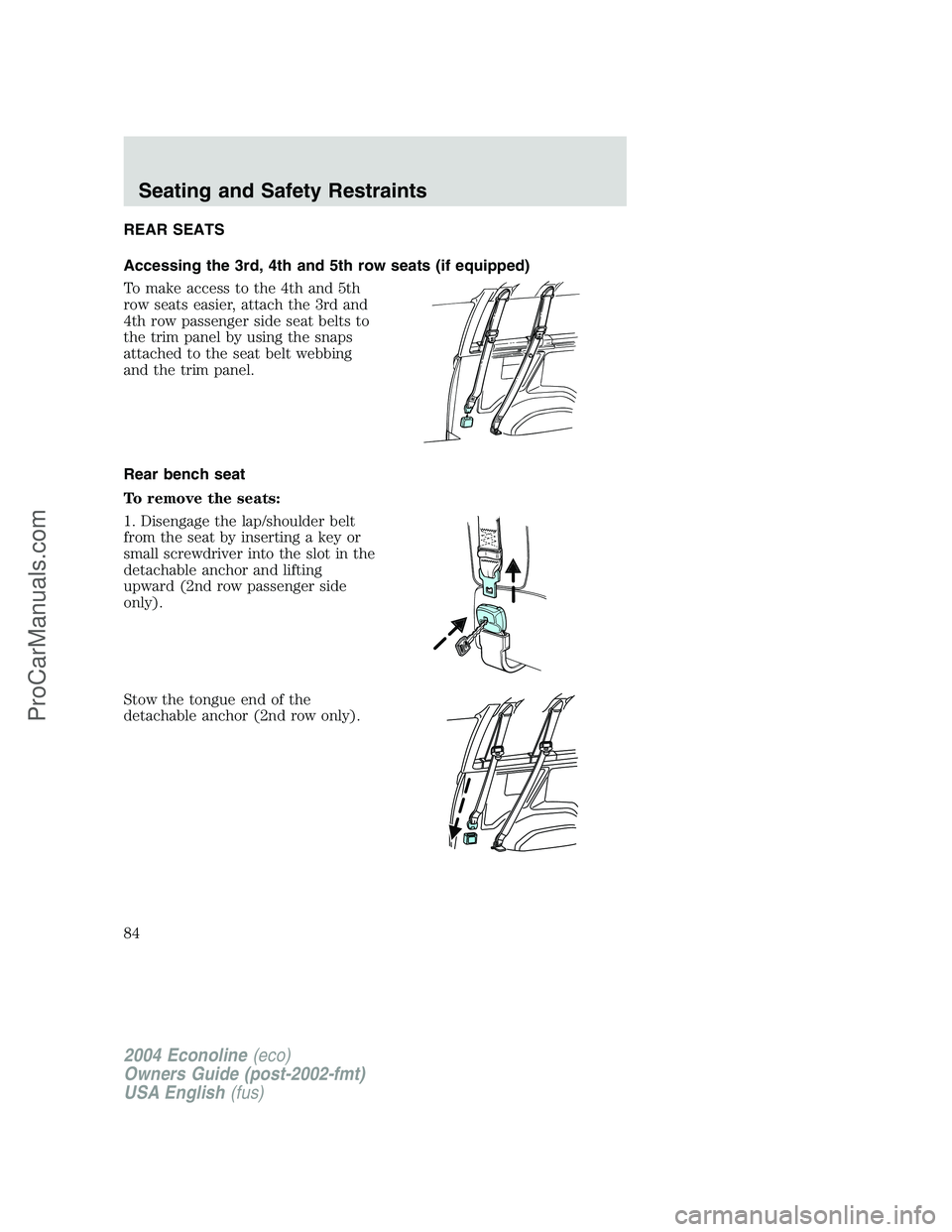 FORD E-350 2004  Owners Manual REAR SEATS
Accessing the 3rd, 4th and 5th row seats (if equipped)
To make access to the 4th and 5th
row seats easier, attach the 3rd and
4th row passenger side seat belts to
the trim panel by using th